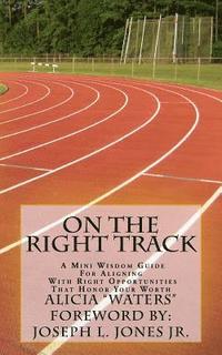 bokomslag On The Right Track: A Mini Wisdom Guide For Aligning With Right Opportunities That Honor Your Worth