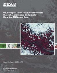 U. S. Department of the Interior - U.S. Geological Survey (USGS) Earth Resources Observation and Science (EROS) Center?Fiscal Year 2010 Annual Report, Häftad