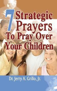 Jerry Grillo Jr - 7 Strategic Prayers Every Parent Should Pray Over Their Children, Häftad