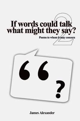 If words could talk what might they say? Poems to whom it may concern 2nd series