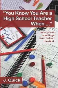 bokomslag "You Know You Are a High School Teacher When ...": ... mostly true ramblings from behind the desk