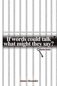 If Words Could Talk What Might They Say? Justice Series 1
