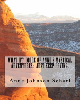 What If? More of Anne's Mystical Adventures: Just Keep Loving 1