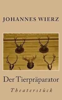 Johannes Wierz - Der Tierpraeparator: Theaterstueck, Häftad