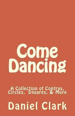 Daniel Clark - Come Dancing: A Collection of Contras, Circles, Squares, & More, Häftad