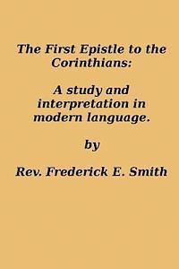 The First Epistle to the Corinthians: A Study and Interpretation in Modern Language 1