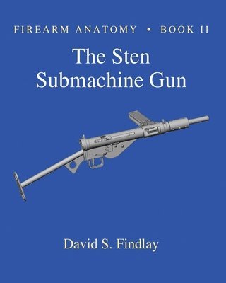 David S Findlay, David S. Findlay - Firearm Anatomy - Book II The STEN Submachine Gun, Häftad