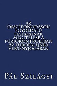 bokomslag AZ Összefonódások Egyoldalú Hatásainak Megítélése a Fúziókontrollban AZ Európai Unió Versenyjogában