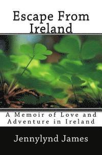 Escape From Ireland: A Memoir of Love and Adventure in Ireland