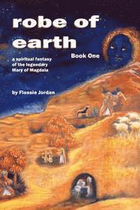 robe of earth, Book One: a spiritual fantasy of the legendary Mary of Magdala 1