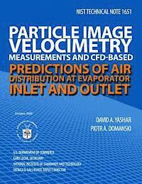 bokomslag NIST Technical Note 1651 Particle Image Velocimetry Measurements and CFD-Based Predictions of Air Distribution at Evaporator Inlet and Outlet