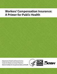 Centers for Disease Cont And Prevention, National Institute Fo Safety and Health - Workers' Compensation Insurance: A Primer for Public Health, Häftad