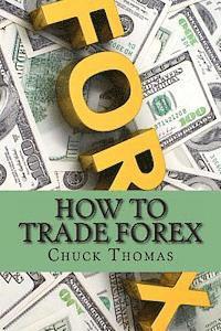Chuck Thomas - How To Trade Forex: How to Make Millions in Forex Trading, Häftad
