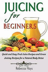 bokomslag Juicing for Beginners: Quick and Easy Fruit Juice Recipes and Green Juicing Recipes for a Natural Body Detox