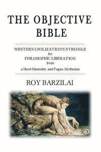 bokomslag The Objective Bible: WESTERN CIVILIZATION'S STRUGGLE for PHILOSOPHIC LIBERATION from a Herd-Mentality and Pagan Mysticism