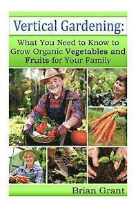 Vertical Gardening: What You Need to Know to Grow Organic Vegetables and Fruits For Your Family 1