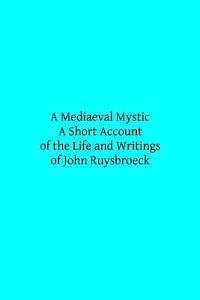 bokomslag A Mediaeval Mystic: A Short Account of the Life and Writings of John Ruysbroeck, Canon Regular of Groenendael