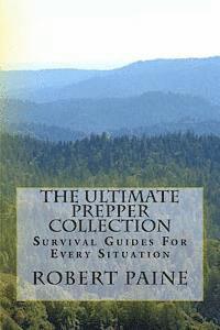 bokomslag The Ultimate Prepper Collection: Survival Guides For Every Situation