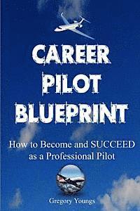 bokomslag The Career Pilot Blueprint: How To Become & Succeed as a Professional Pilot