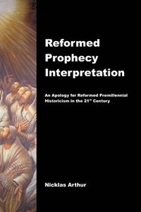 bokomslag Reformed Prophecy Interpretation: An Apology for Reformed Premillennial Historicism in the 21st Century