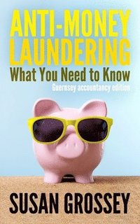bokomslag Anti-Money Laundering: What You Need to Know (Guernsey accountancy edition): A concise guide to anti-money laundering and countering the fina