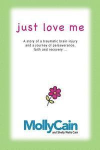 Just Love Me: A Story of Traumatic Brain Injury and a Journey of Perseverance, Faith, and Recovery 1