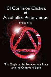 bokomslag 101 Common Cliches of Alcoholics Anonymous: The Sayings the Newcomers Hate and the Oldtimers Love