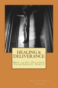 Chuck Thomas - Healing & Deliverance: How to Get Delivered From Demonic Spirits, Häftad