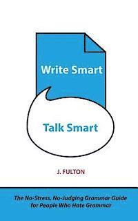 bokomslag Write Smart, Talk Smart: The No-Stress, No-Judging Grammar Guide for People Who Hate Grammar