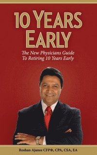 bokomslag 10 Years Early: The New Physicians Guide to Retiring 10 Years Early
