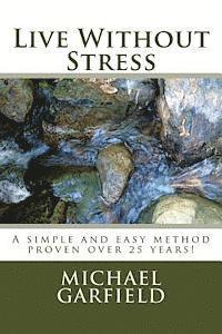 Live Without Stress: A simple and easy method proven over 25 years! 1