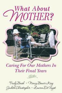 bokomslag What About Mother?: Caring For Our Mothers In Their Final Years