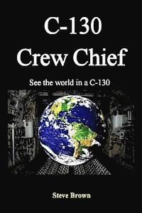 Steve Brown - C-130 Crew Chief: SeeThe World in in a C-130, Häftad