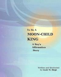 bokomslag To Be A Moon-Child King: A Boy's Affirmation Story