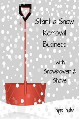 Start a Snow Removal Business: with Snowblower and Shovel 1