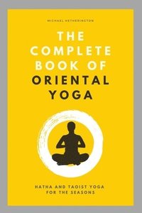 bokomslag The Complete Book of Oriental Yoga: Hatha and Taoist Yoga For The Seasons