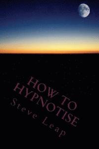 bokomslag How to Hypnotise: Stage Street and Therapy