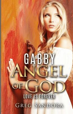 bokomslag Gabby, Angel of God: Guardian and Messenger: Keeper of Love, Peace, Joy, Charity, Compassion, Honesty, Kindness, Hope and Faith