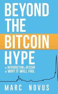 bokomslag Beyond the Bitcoin Hype: An Introduction to Bitcoin and Why It Will Fail