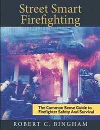 bokomslag street smart firefighting: the common sense guide to firefighter safety and survival
