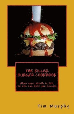 The Killer Burger Cookbook: When Your Mouth Is Full, No One Can Hear You Scream 1