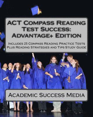 ACT Compass Reading Test Success Advantage+ Edition - Includes 25 Compass Reading Practice Tests: Plus Reading Strategies and Tips Study Guide 1