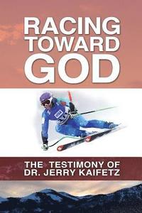 bokomslag Racing Toward God: The Testimony of Dr. Jerry Kaifetz