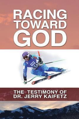 Racing Toward God: The Testimony of Dr. Jerry Kaifetz 1