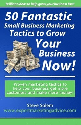 bokomslag 50 Fantastic Small Business Marketing Tactics to Grow Your Business Now!: Proven Marketing Tactics to Help Your Business Get More Customers and Make M