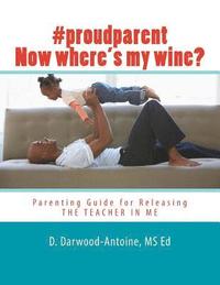 bokomslag #proudparent Now where's my wine?: Parenting Guide for Releasing THE TEACHER IN ME
