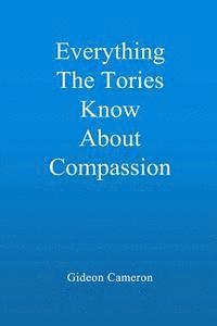 bokomslag Everything The Tories Know About Compassion: A book for decent, hardworking people everywhere