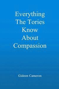 Everything The Tories Know About Compassion: A book for decent, hardworking people everywhere 1