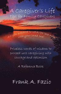 Frank a. Fazio - A Caregiver's Life, Tips for Family Caregivers: Are you prepared to walk the last mile with your loved one? Priceless words of wisdom to enter caregiv, Häftad