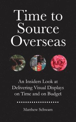 bokomslag Time to Source Overseas: An Insiders Look at Delivering Visual Displays on Time and on Budget